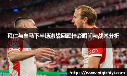 拜仁与皇马下半场激战回顾精彩瞬间与战术分析